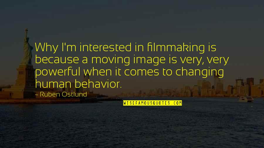 Changing Human Behavior Quotes By Ruben Ostlund: Why I'm interested in filmmaking is because a