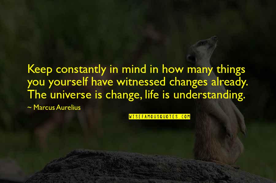 Changing In Yourself Quotes By Marcus Aurelius: Keep constantly in mind in how many things
