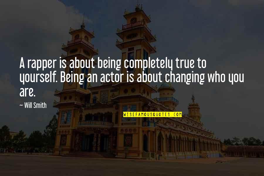 Changing In Yourself Quotes By Will Smith: A rapper is about being completely true to