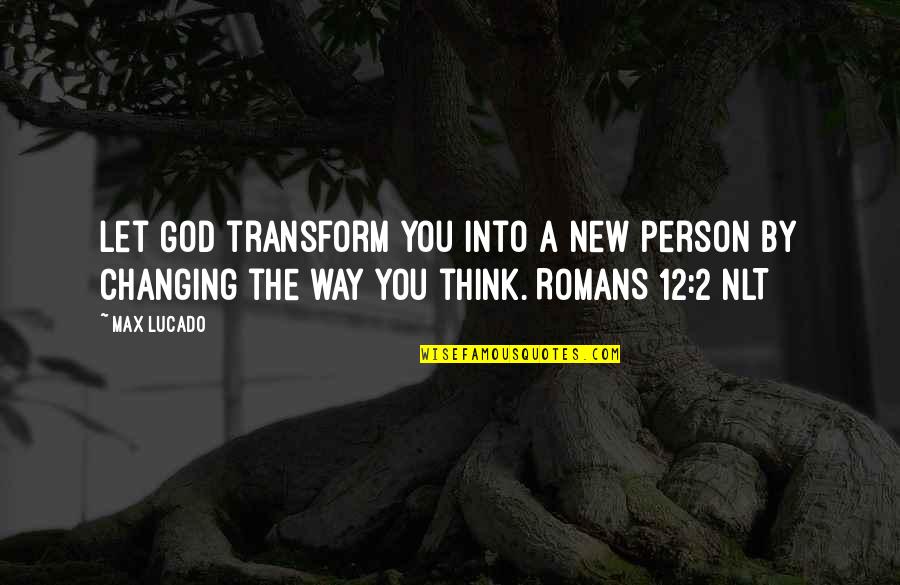 Changing Into A New Person Quotes By Max Lucado: Let God transform you into a new person