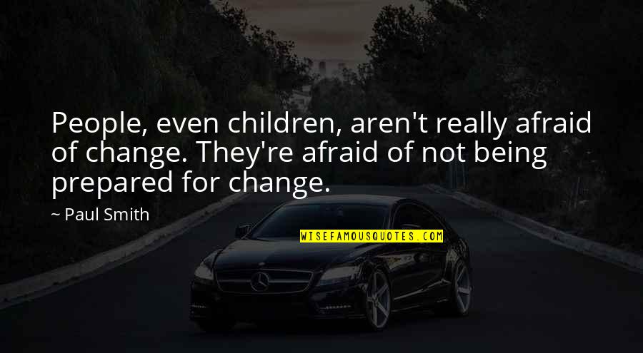 Changing Into A New Person Quotes By Paul Smith: People, even children, aren't really afraid of change.