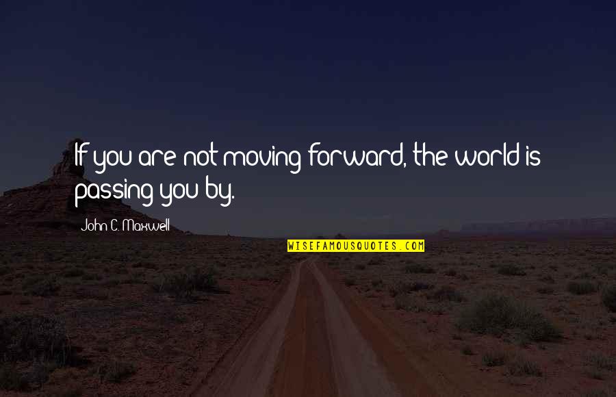 Changing Jobs Quotes Quotes By John C. Maxwell: If you are not moving forward, the world