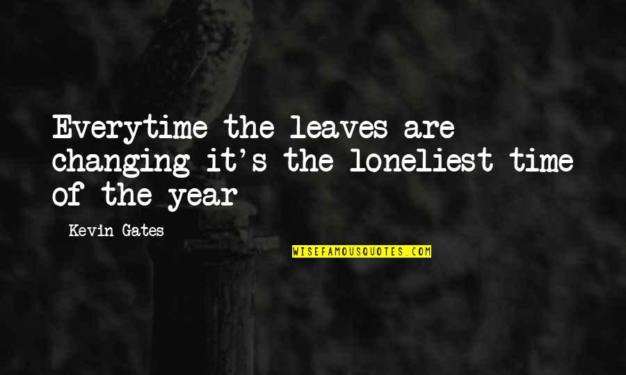 Changing Leaves Quotes By Kevin Gates: Everytime the leaves are changing it's the loneliest