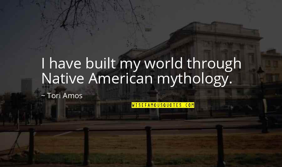 Changing Life Decisions Quotes By Tori Amos: I have built my world through Native American