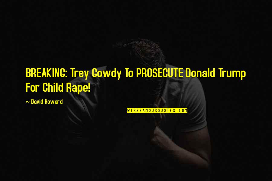 Changing Life Plans Quotes By David Howard: BREAKING: Trey Gowdy To PROSECUTE Donald Trump For