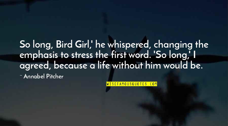 Changing Life Quotes By Annabel Pitcher: So long, Bird Girl,' he whispered, changing the
