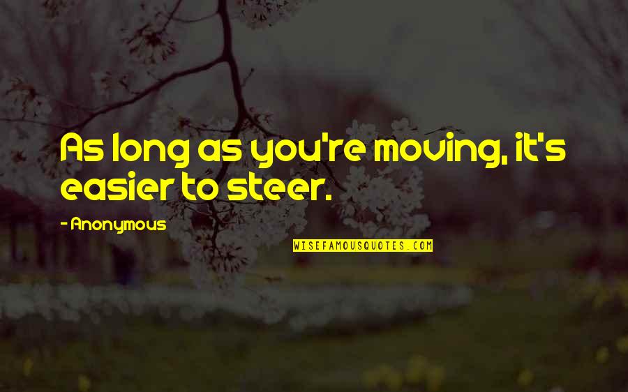Changing Life Quotes By Anonymous: As long as you're moving, it's easier to