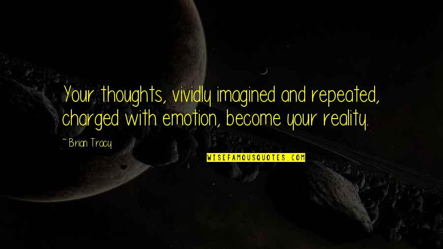 Changing Life Quotes By Brian Tracy: Your thoughts, vividly imagined and repeated, charged with