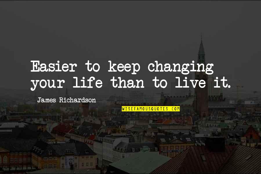 Changing Life Quotes By James Richardson: Easier to keep changing your life than to