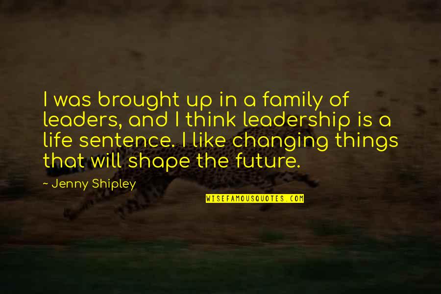 Changing Life Quotes By Jenny Shipley: I was brought up in a family of