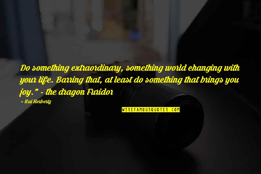 Changing Life Quotes By Kai Herbertz: Do something extraordinary, something world changing with your
