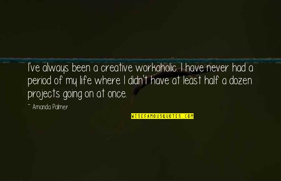 Changing Life Tumblr Quotes By Amanda Palmer: I've always been a creative workaholic. I have