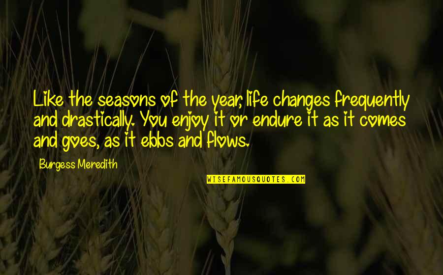 Changing Like The Seasons Quotes By Burgess Meredith: Like the seasons of the year, life changes