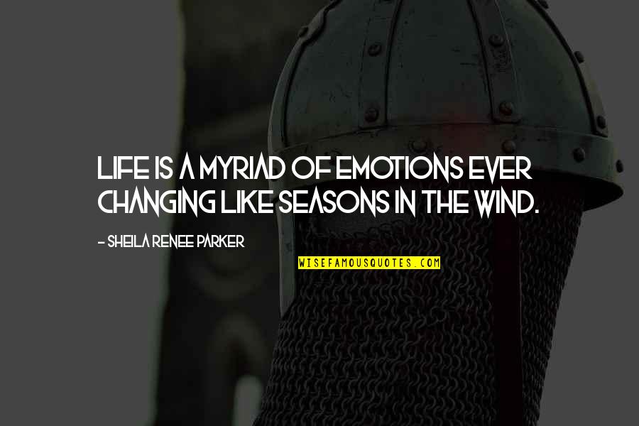 Changing Like The Seasons Quotes By Sheila Renee Parker: Life is a myriad of emotions ever changing