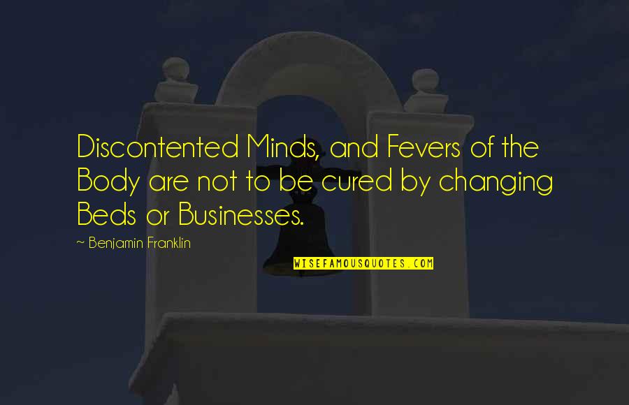 Changing Minds Quotes By Benjamin Franklin: Discontented Minds, and Fevers of the Body are Changing Minds Quotes By Benjamin Franklin: Discontented Minds, and Fevers of the Body are