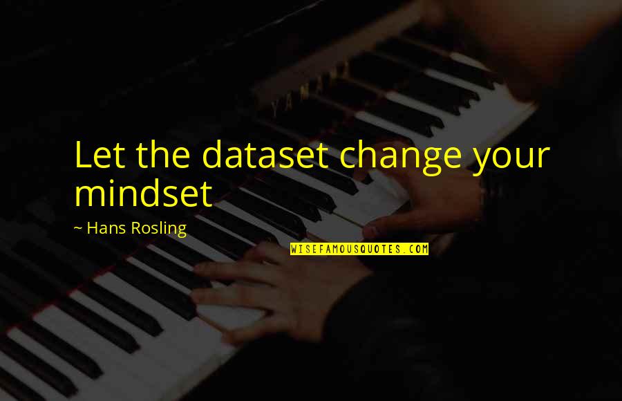 Changing Mindset Quotes By Hans Rosling: Let the dataset change your mindset