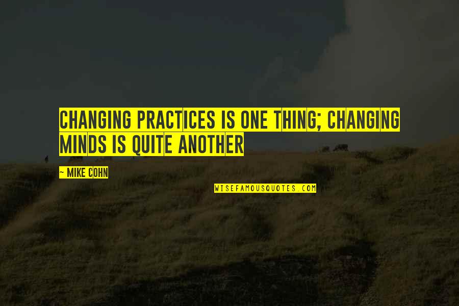 Changing Mindset Quotes By Mike Cohn: Changing practices is one thing; changing minds is