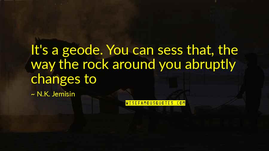 Changing Mindset Quotes By N.K. Jemisin: It's a geode. You can sess that, the