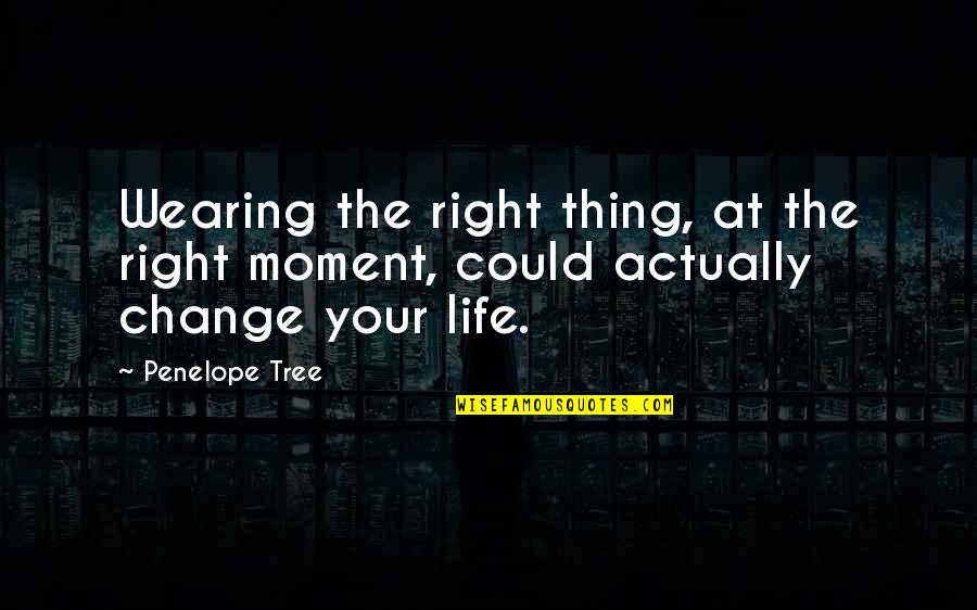 Changing Moments Quotes By Penelope Tree: Wearing the right thing, at the right moment,