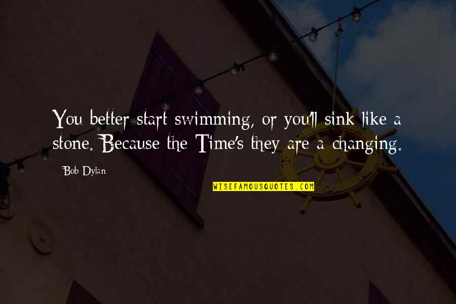 Changing My Life Better Quotes By Bob Dylan: You better start swimming, or you'll sink like