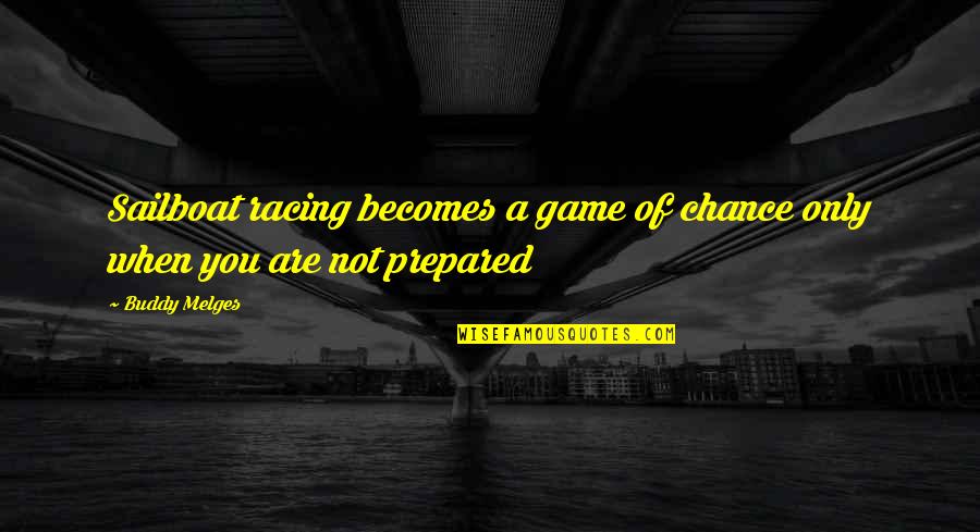 Changing My Life Better Quotes By Buddy Melges: Sailboat racing becomes a game of chance only