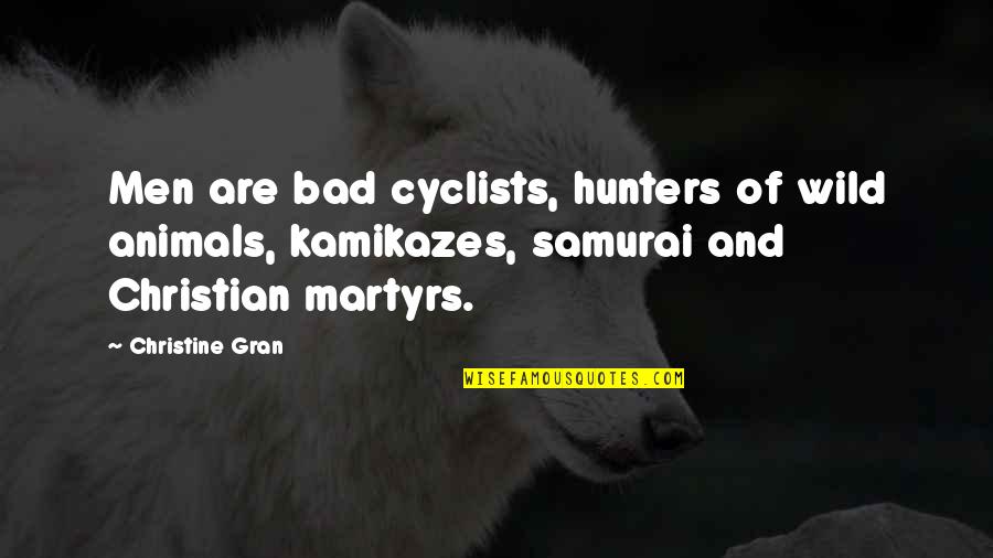 Changing My Life Better Quotes By Christine Gran: Men are bad cyclists, hunters of wild animals,