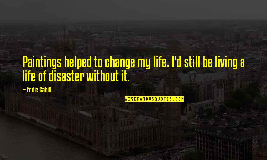 Changing My Life Quotes By Eddie Cahill: Paintings helped to change my life. I'd still