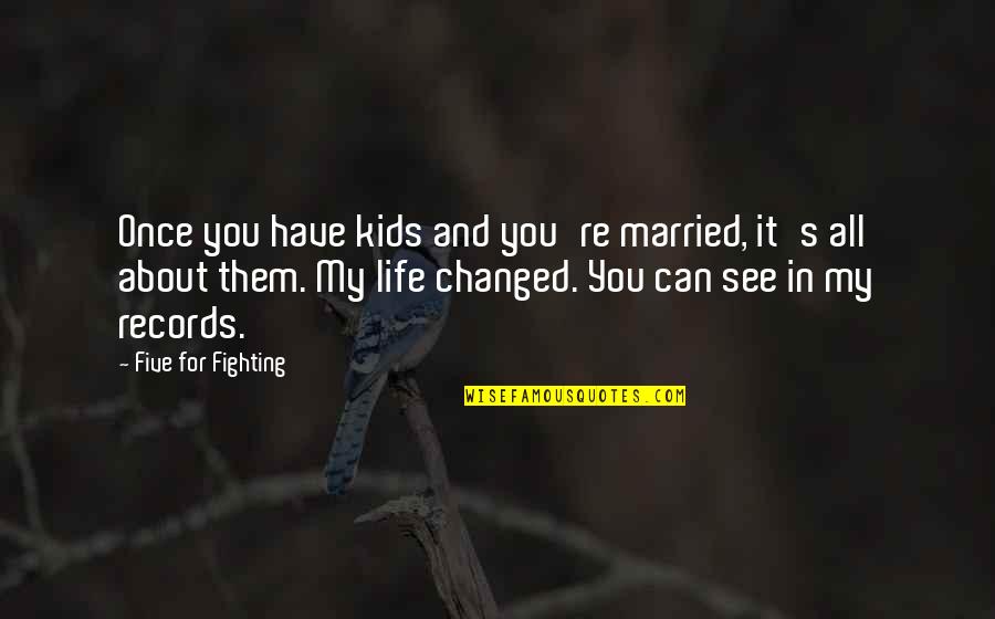 Changing My Life Quotes By Five For Fighting: Once you have kids and you're married, it's