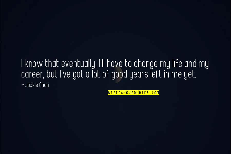 Changing My Life Quotes By Jackie Chan: I know that eventually, I'll have to change