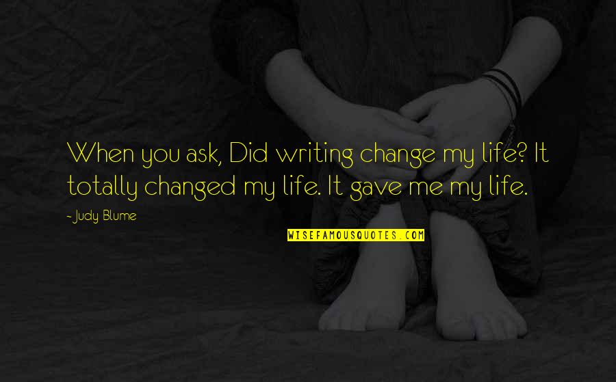 Changing My Life Quotes By Judy Blume: When you ask, Did writing change my life?