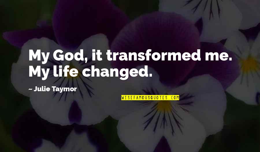 Changing My Life Quotes By Julie Taymor: My God, it transformed me. My life changed.