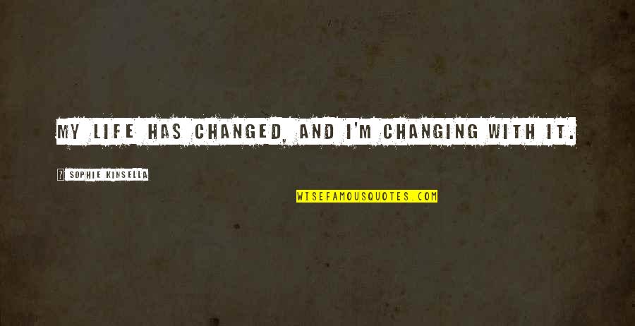 Changing My Life Quotes By Sophie Kinsella: My life has changed, and I'm changing with