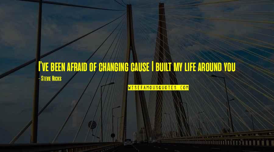 Changing My Life Quotes By Stevie Nicks: I've been afraid of changing cause I built