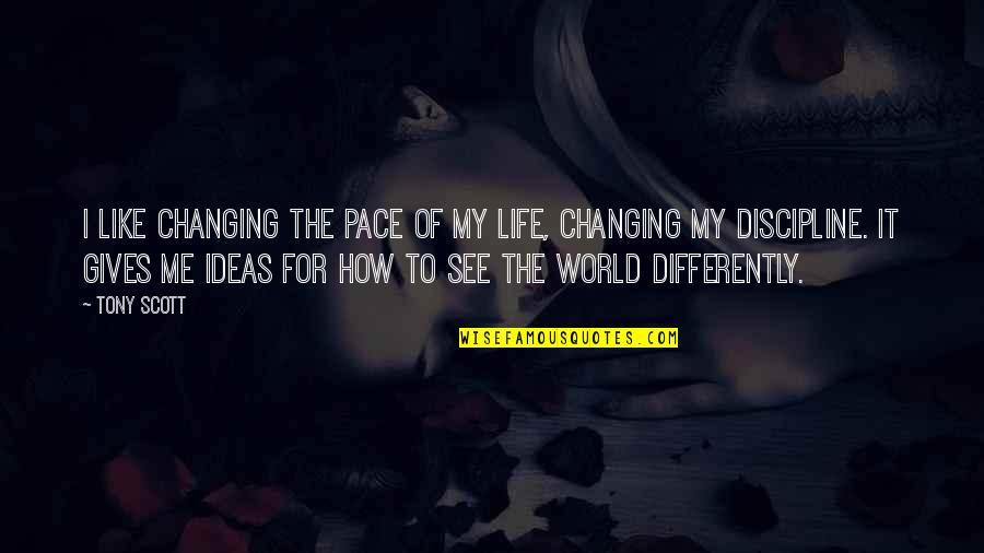 Changing My Life Quotes By Tony Scott: I like changing the pace of my life,