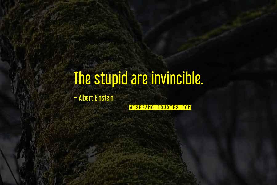 Changing My Lifestyle Quotes By Albert Einstein: The stupid are invincible.