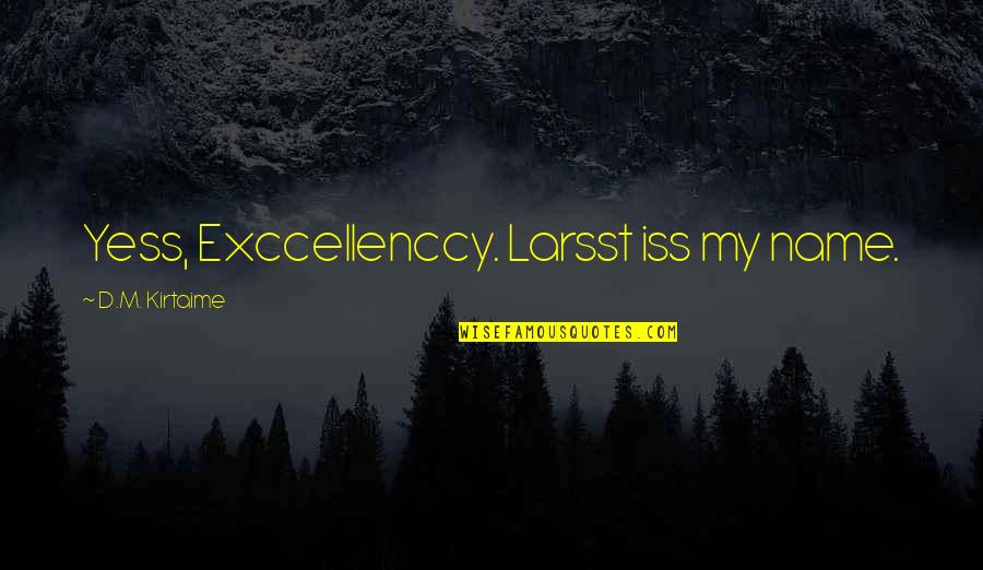 Changing My Lifestyle Quotes By D.M. Kirtaime: Yess, Exccellenccy. Larsst iss my name.