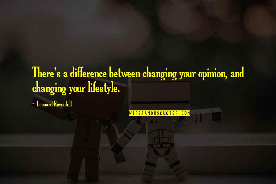 Changing My Lifestyle Quotes By Leonard Ravenhill: There's a difference between changing your opinion, and