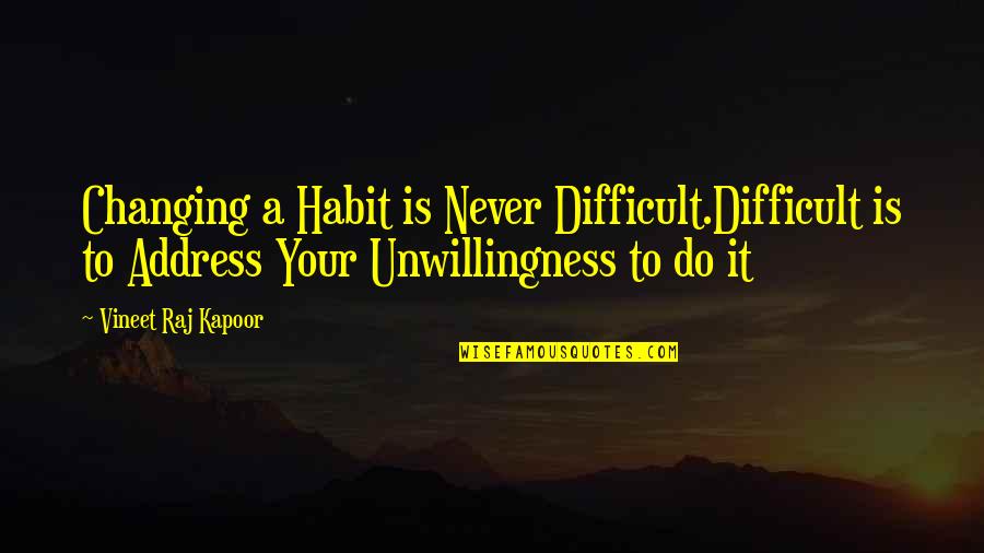 Changing My Lifestyle Quotes By Vineet Raj Kapoor: Changing a Habit is Never Difficult.Difficult is to