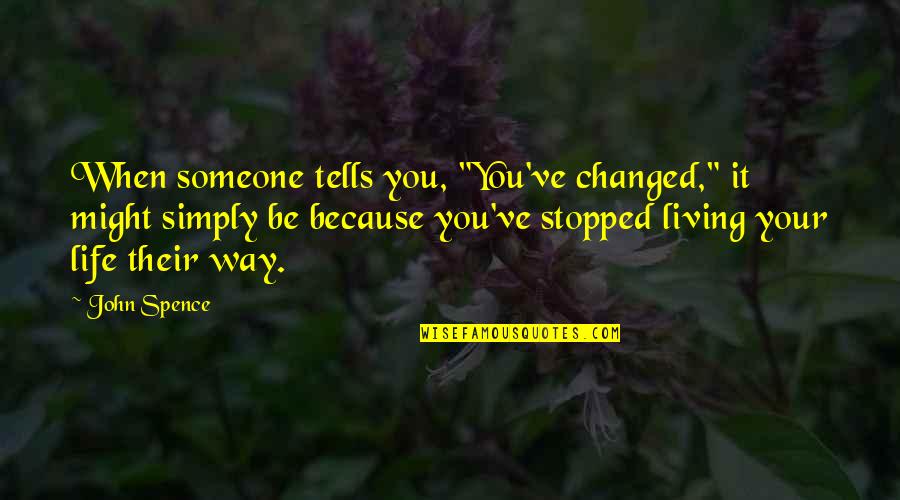 Changing My Way Of Thinking Quotes By John Spence: When someone tells you, "You've changed," it might