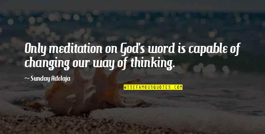 Changing My Way Of Thinking Quotes By Sunday Adelaja: Only meditation on God's word is capable of