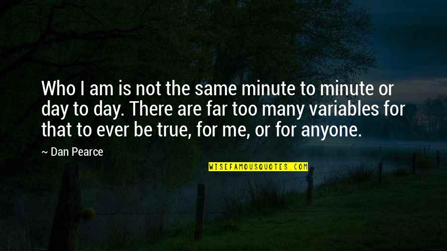 Changing Nature Quotes By Dan Pearce: Who I am is not the same minute