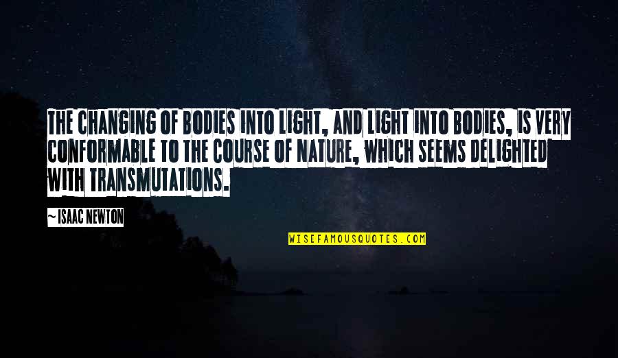 Changing Nature Quotes By Isaac Newton: The changing of Bodies into Light, and Light