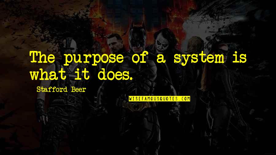 Changing Nature Quotes By Stafford Beer: The purpose of a system is what it