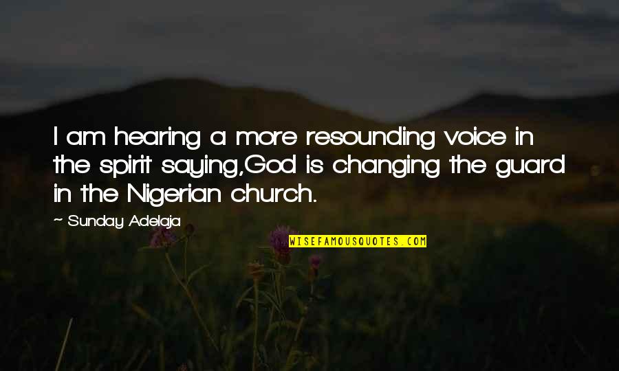 Changing Of The Guard Quotes By Sunday Adelaja: I am hearing a more resounding voice in