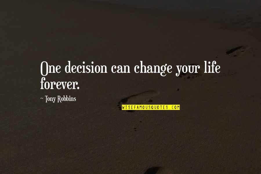 Changing One S Life Quotes By Tony Robbins: One decision can change your life forever. Changing One S Life Quotes By Tony Robbins: One decision can change your life forever.