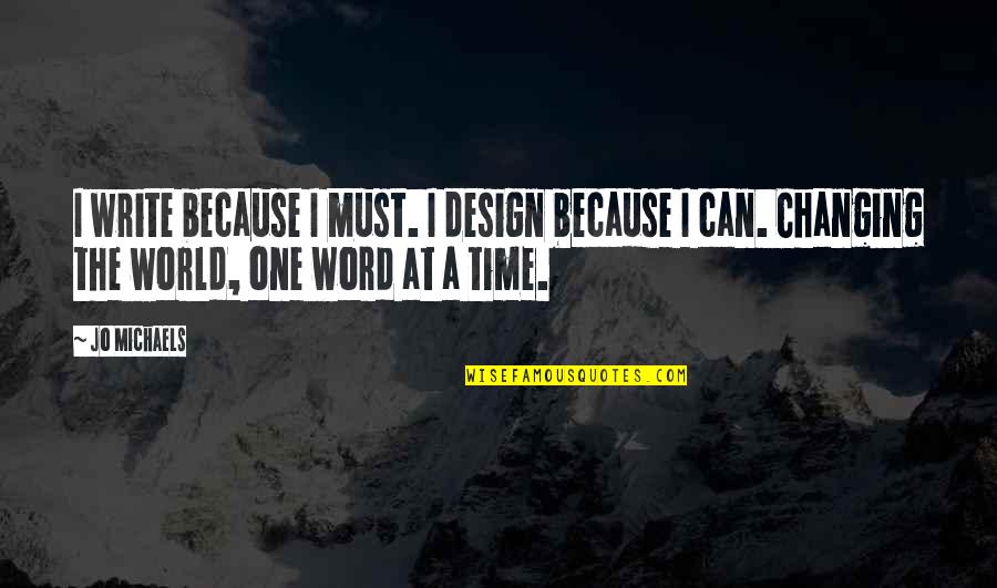 Changing One Word In A Quotes By Jo Michaels: I write because I must. I design because Changing One Word In A Quotes By Jo Michaels: I write because I must. I design because