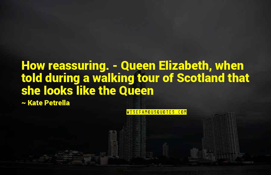 Changing Oneself Quotes By Kate Petrella: How reassuring. - Queen Elizabeth, when told during