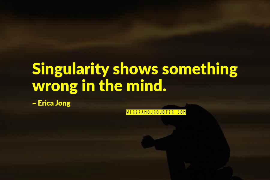 Changing Organizations Quotes By Erica Jong: Singularity shows something wrong in the mind.