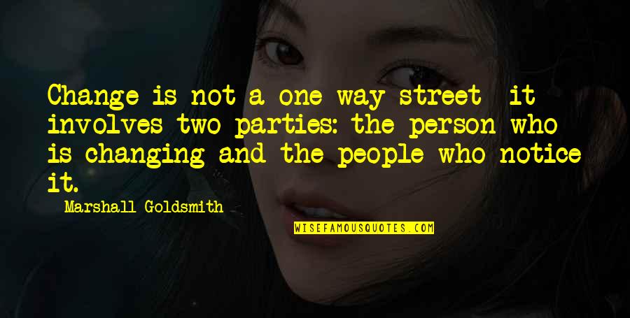 Changing Other People Quotes By Marshall Goldsmith: Change is not a one-way street- it involves