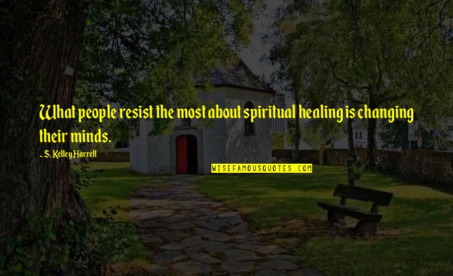 Changing Other People Quotes By S. Kelley Harrell: What people resist the most about spiritual healing